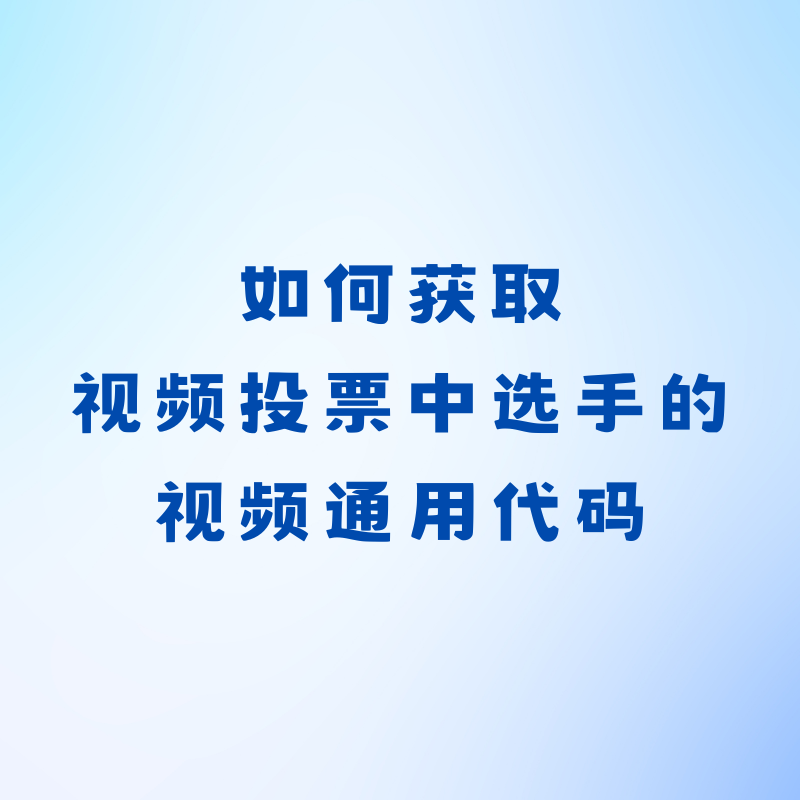 如何获取视频投票中选手的视频通用代码？