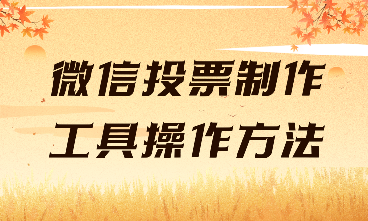 还在发愁不会操作微信投票制作工具？专业细致全程讲解