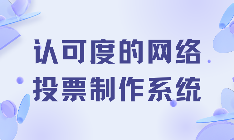 还在挑网络投票制作系统？认可度高的优质平台认准它
