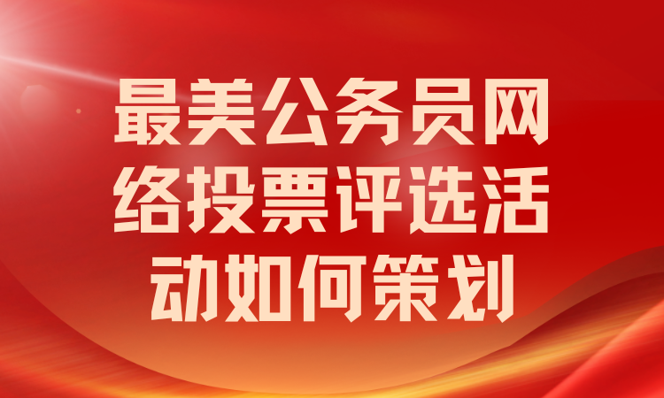 最美公务员网络投票评选活动如何策划？小白千万别错过