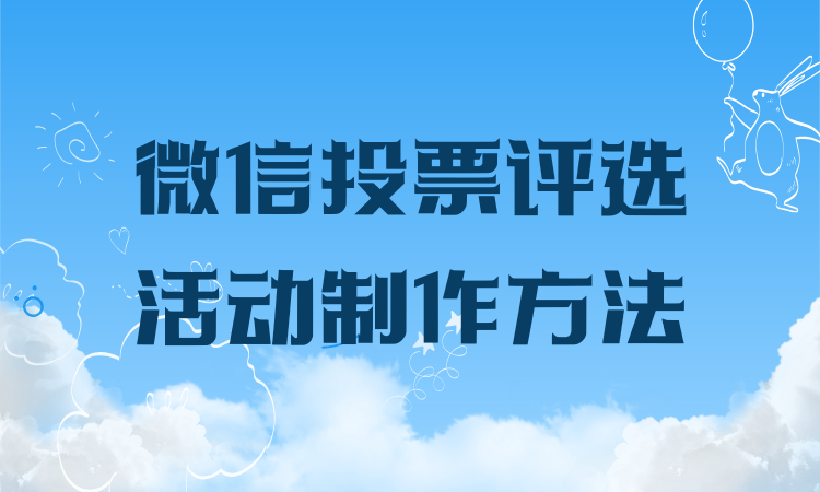 还在不会制作微信投票评选活动？三分钟速成教程来了
