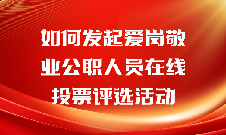 如何发起爱岗敬业公职人员在线投票评选活动？一步步教你