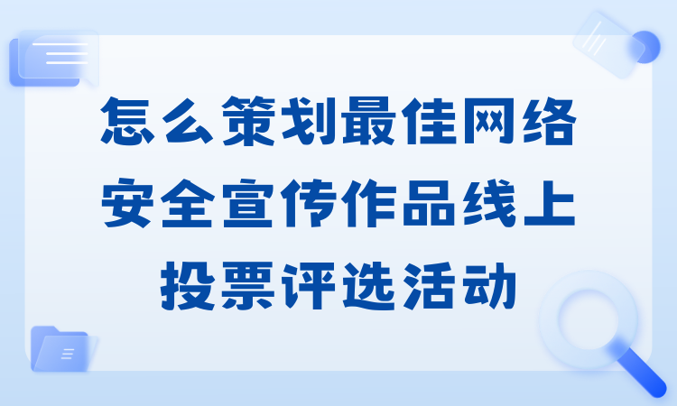 怎么策划最佳网络安全宣传作品线上投票评选活动？手把手教你