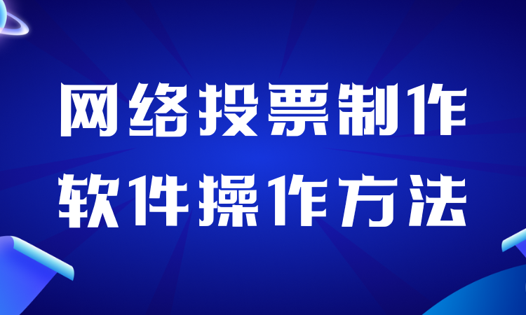 还在找网络投票制作软件的操作方法？这份详细攻略为你全程指引